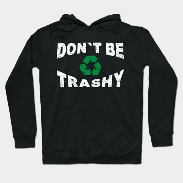 Don't Be Trashy Earth Day Recycling Recycle Environment Hoodie by Shopinno Shirts